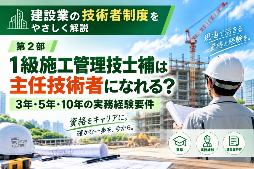 1級施工管理技士補は主任技術者になれる？3年・5年・10年の実務経験要件を解説【建設業の技術者制度 第２部（全４部）】